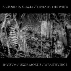 A Cloud In Circle : A Cloud in Circle - Beneath the Wind - Invisvm - Uxor Mortis - Wraithverget